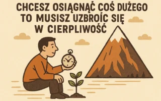 Chcesz osiągnąć coś dużego Uzbrój się w cierpliwość