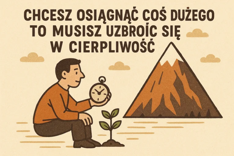 Chcesz osiągnąć coś dużego Uzbrój się w cierpliwość