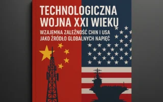 Technologiczna wojna XXI wieku: Wzajemna zależność Chin i USA jako źródło globalnych napięć Technologiczna wojna XXI wieku Wzajemna zależność Chin i USA jako źródło globalnych napięć